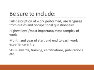 Be sure to include:
Full description of work performed, use language
from duties and occupational questionnaire
Highest le...