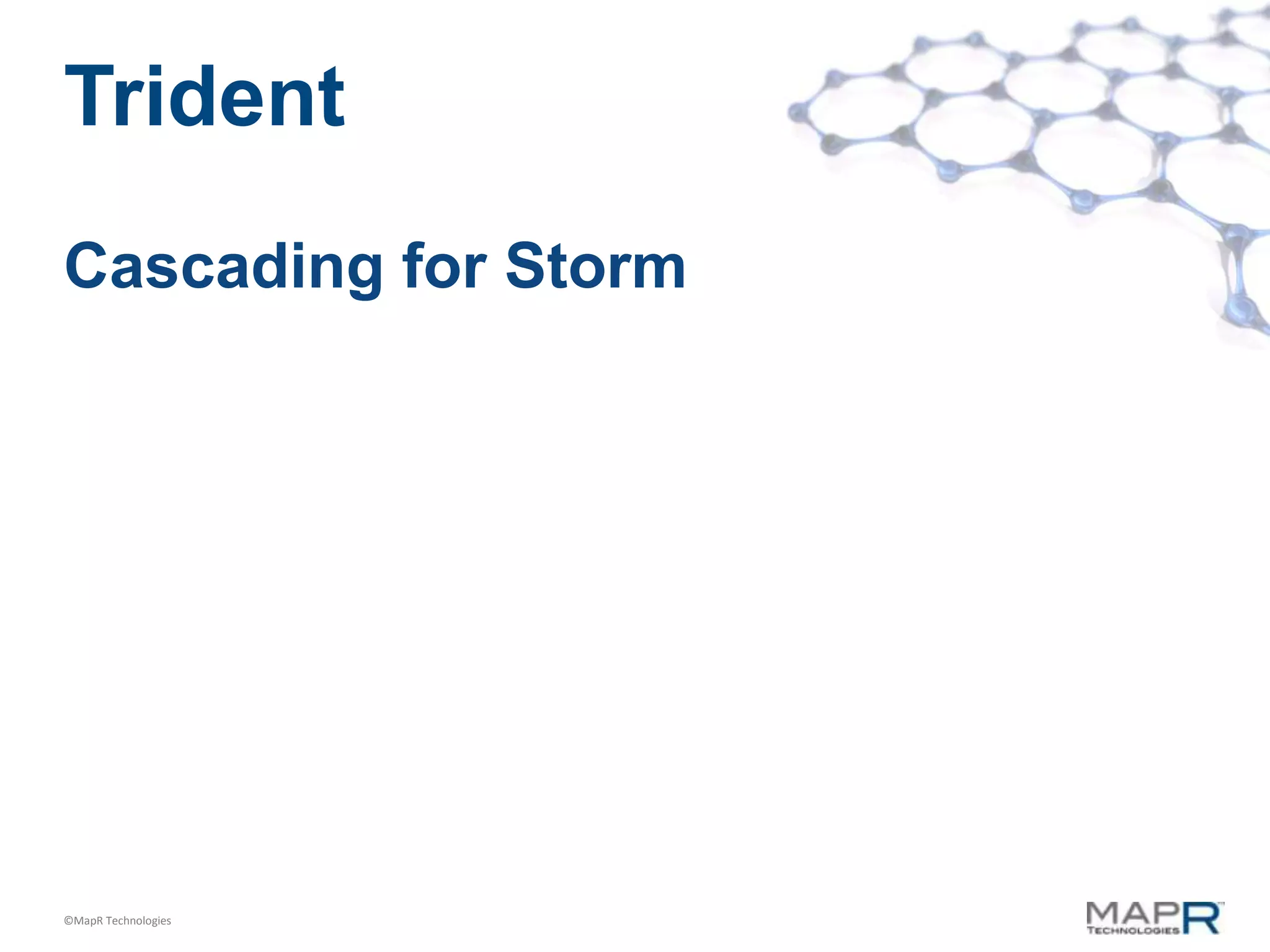 Trident
Cascading for Storm




©MapR Technologies
 