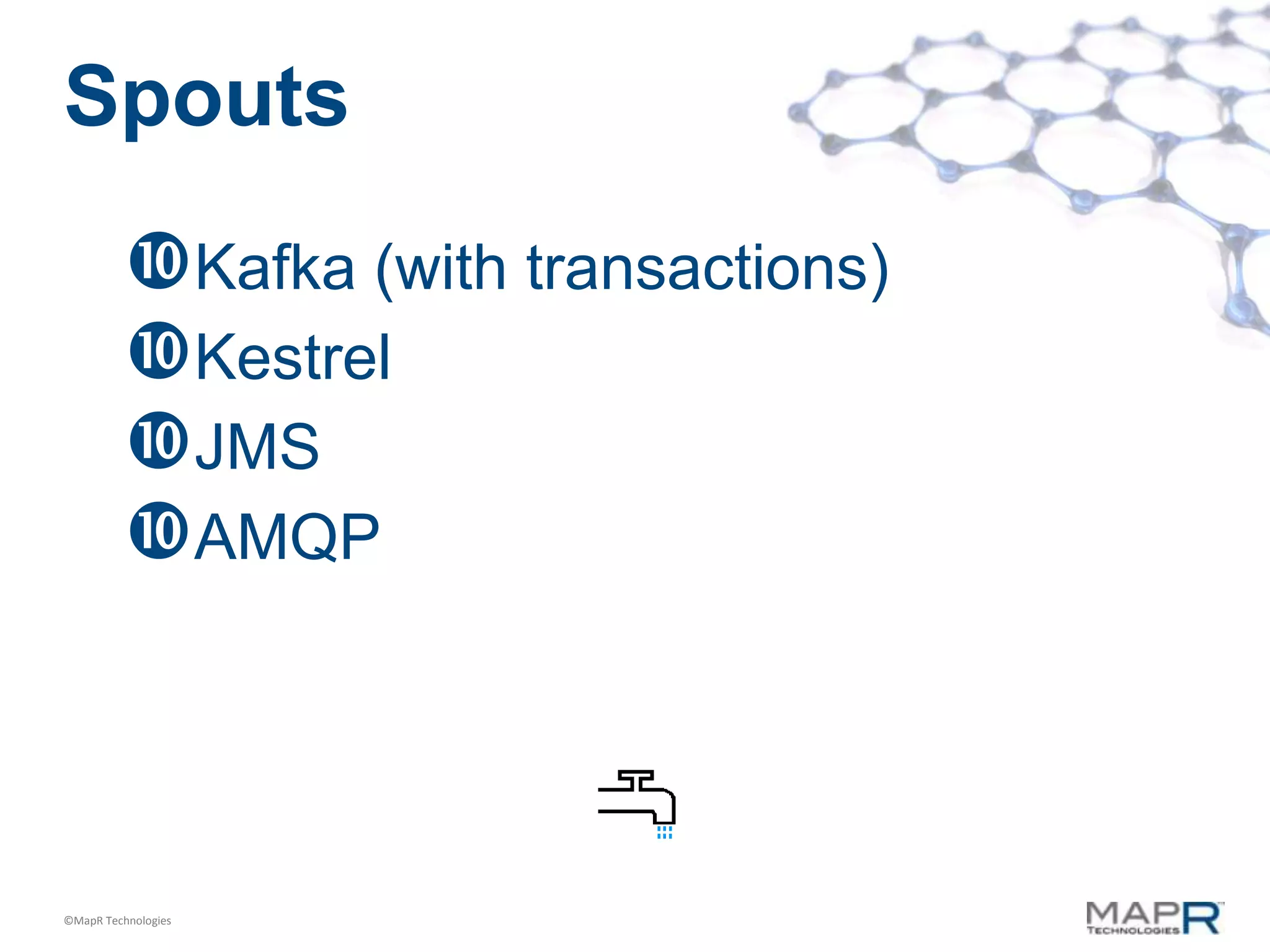 Spouts
          Kafka (with transactions)
          Kestrel
          JMS
          AMQP



©MapR Technologies
 