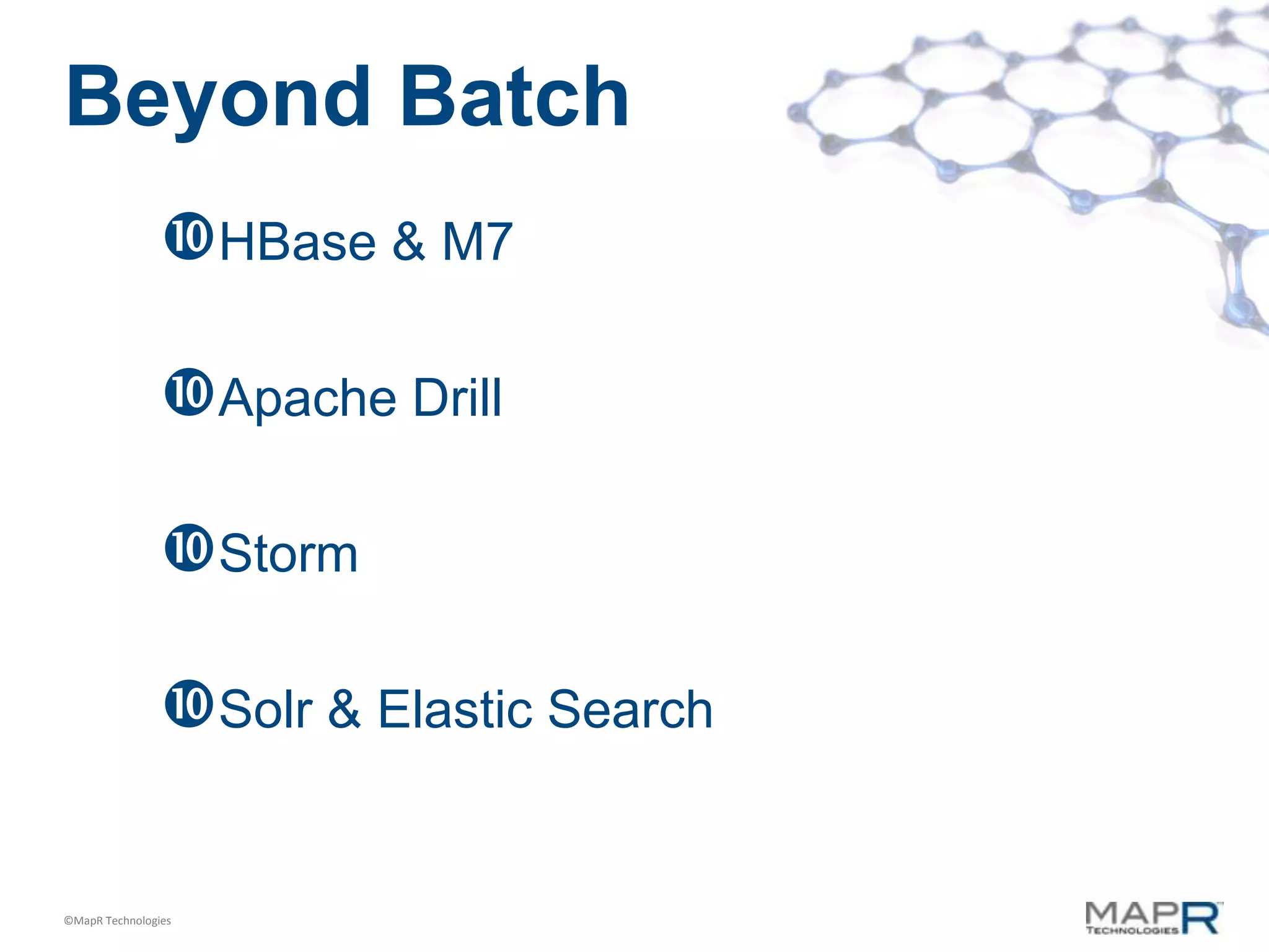 Beyond Batch
                HBase & M7

                Apache Drill

                Storm

                Solr & Elastic Search

©MapR Technologies
 