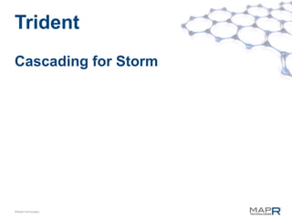 Trident
Cascading for Storm




©MapR Technologies
 