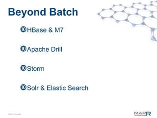 Beyond Batch
                HBase & M7

                Apache Drill

                Storm

                Solr & Elastic Search

©MapR Technologies
 
