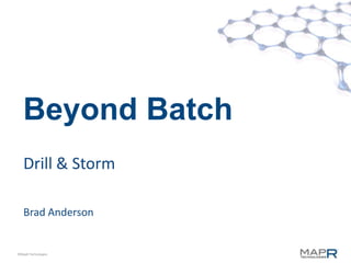 Beyond Batch
   Drill & Storm

   Brad Anderson


©MapR Technologies
 