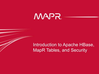 1©MapR Technologies
© MapR Technologies, confidential
Introduction to Apache HBase,
MapR Tables, and Security
 