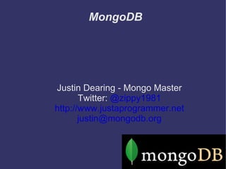 MongoDB




Justin Dearing - Mongo Master
       Twitter: @zippy1981
http://www.justaprogrammer.net
       justin@mongodb.org
 