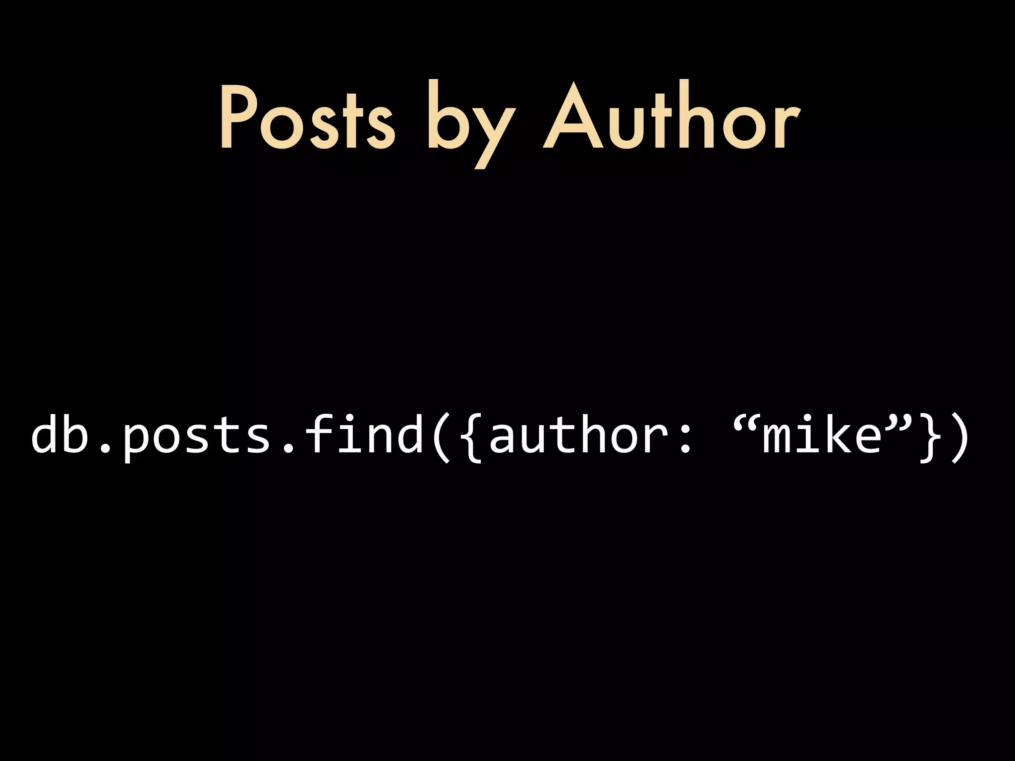 Posts by Author db.posts.find({author:  “mike”}) 