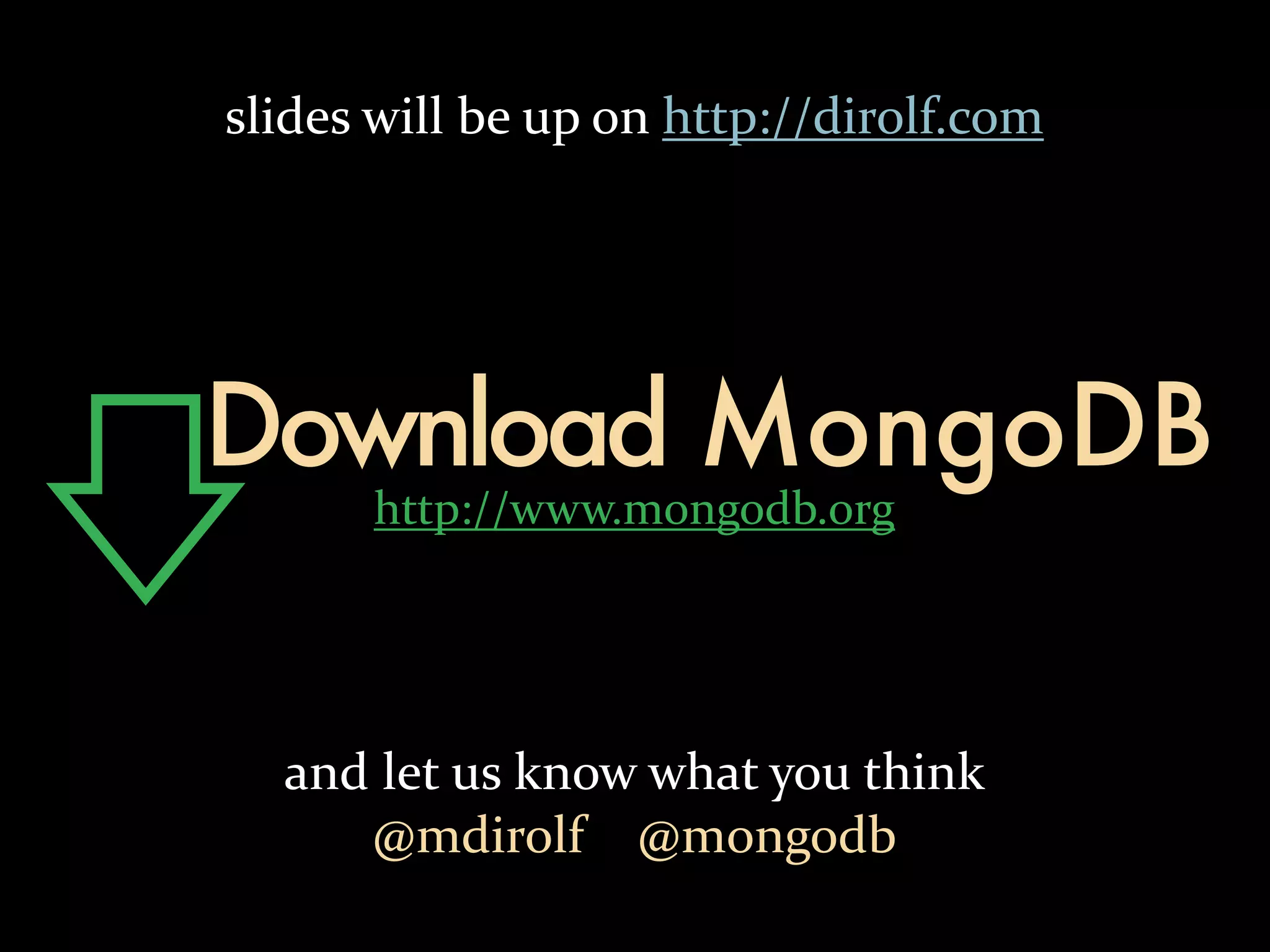 slides  will  be  up  on  http://dirolf.com Download MongoDB http://www.mongodb.org and  let  us  know  what  you  think @mdirolf        @mongodb 