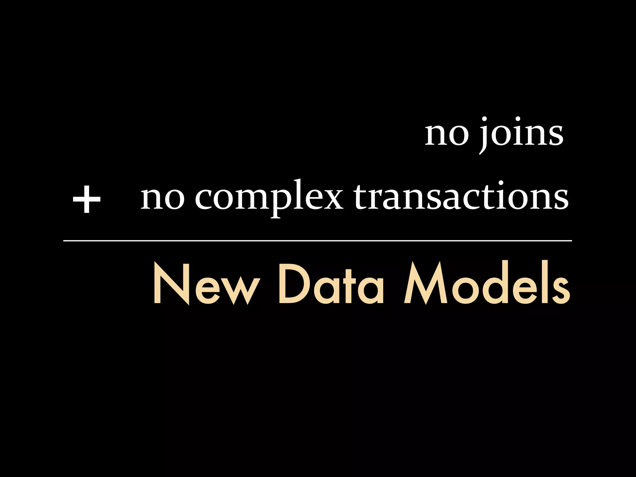 no  joins + no  complex  transactions New Data Models 