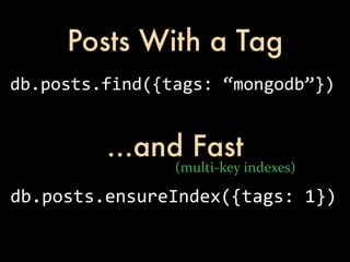 Posts With a Tag
db.posts.find({tags:	
  “mongodb”})


          ...and Fast
                 (multi-­‐key	
  indexes)

db.posts.ensureIndex({tags:	
  1})
 