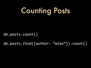 Counting Posts


db.posts.count()

db.posts.find({author:	
  “mike”}).count()
 