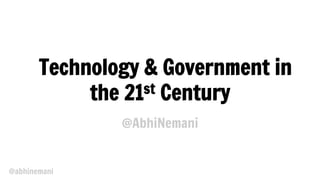 @abhinemani
Technology & Government in
the 21st Century
@AbhiNemani
 