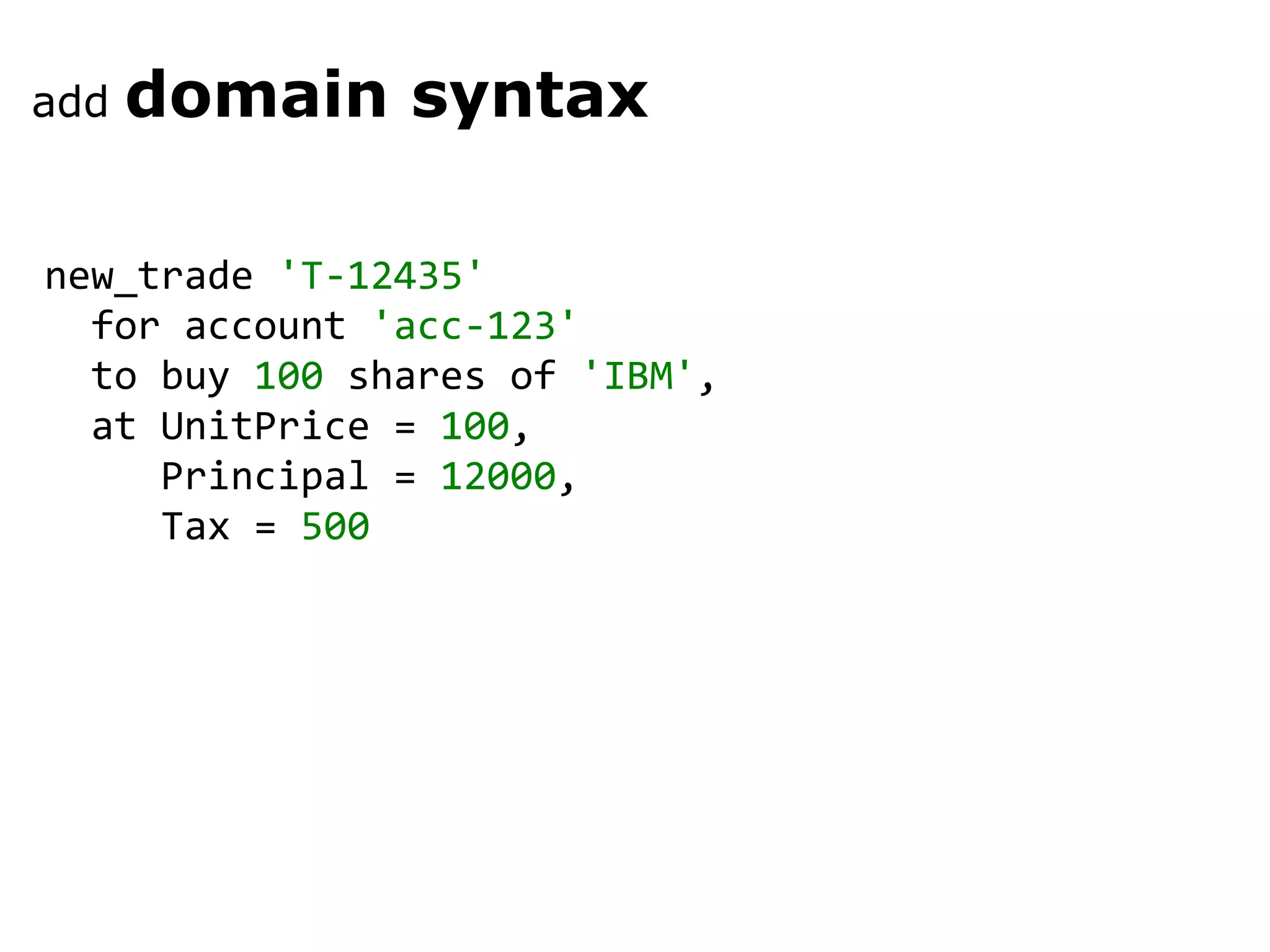new_trade 'T-12435' for account 'acc-123' to buy 100 shares of 'IBM' , at UnitPrice = 100 , Principal = 12000 , Tax = 500 add domain syntax 