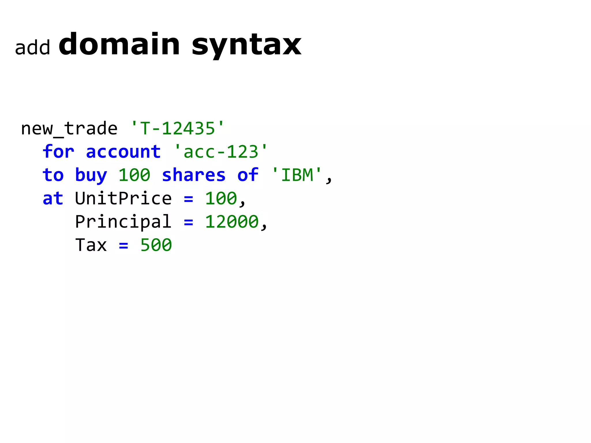 new_trade 'T-12435' for account 'acc-123' to buy 100 shares of 'IBM' , at UnitPrice = 100 , Principal = 12000 , Tax = 500 add domain syntax 