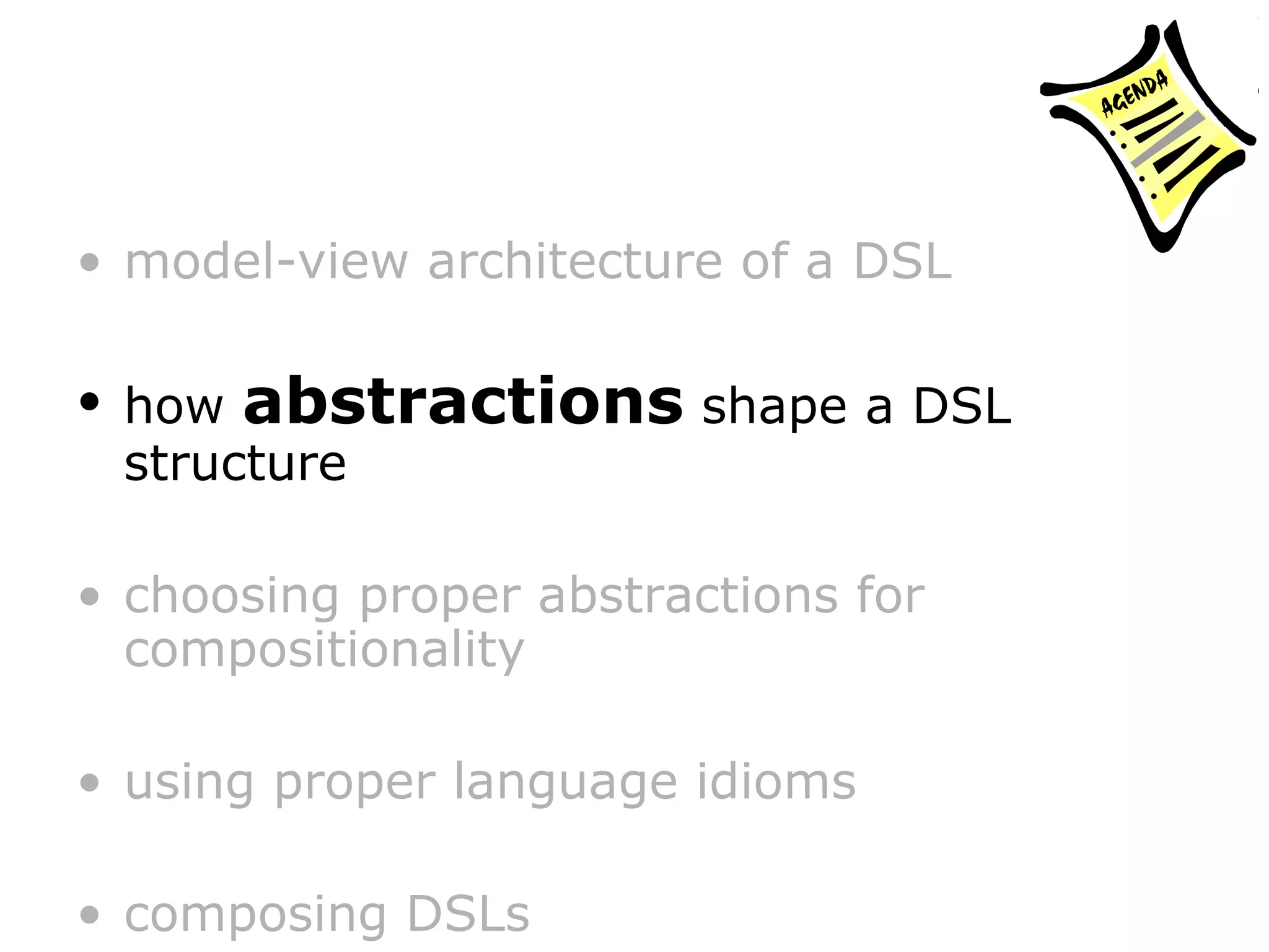 model-view architecture of a DSL how abstractions shape a DSL structure choosing proper abstractions for compositionality using proper language idioms composing DSLs 