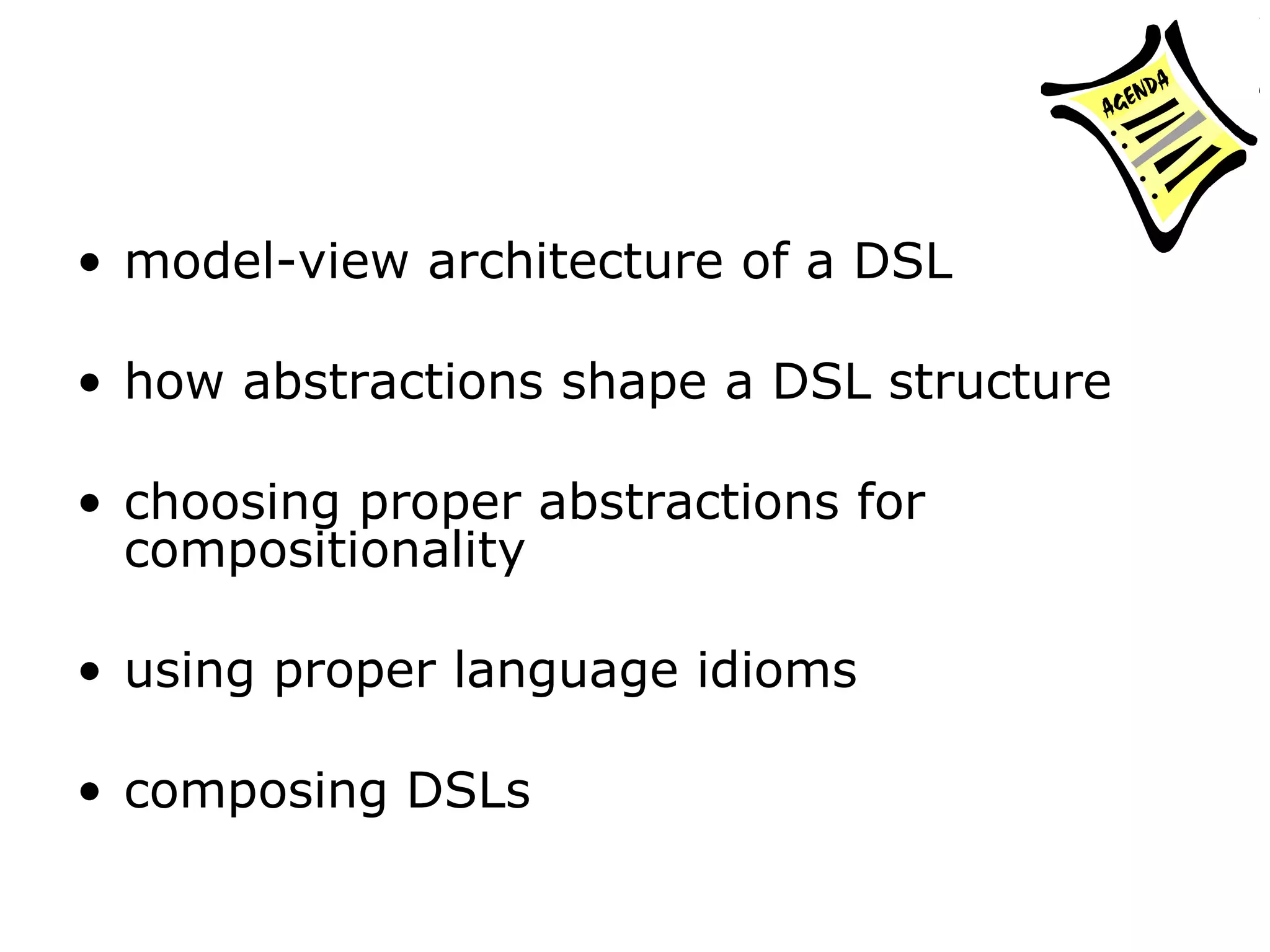 model-view architecture of a DSL how abstractions shape a DSL structure choosing proper abstractions for compositionality using proper language idioms composing DSLs 