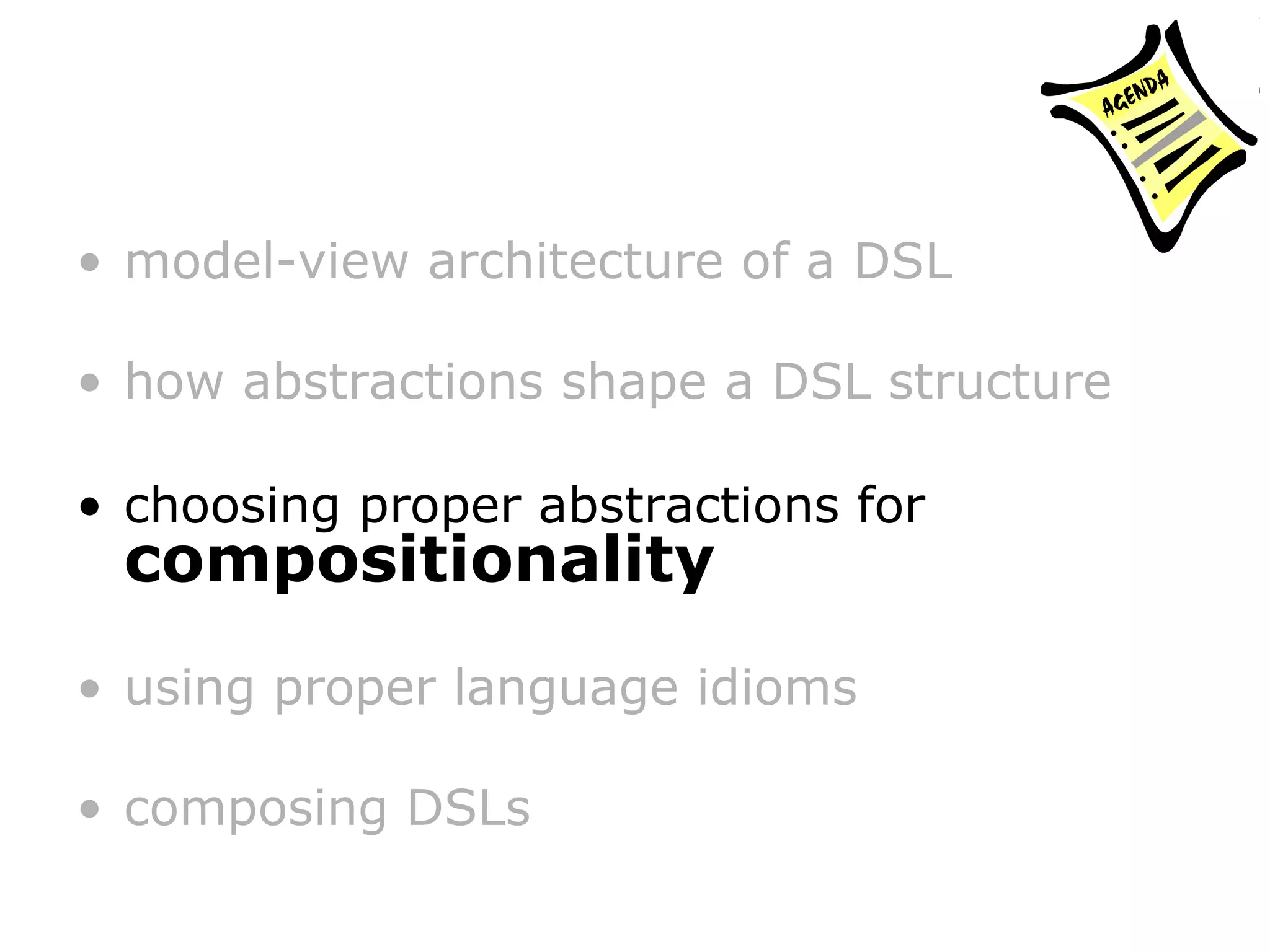 model-view architecture of a DSL how abstractions shape a DSL structure choosing proper abstractions for compositionality using proper language idioms composing DSLs 