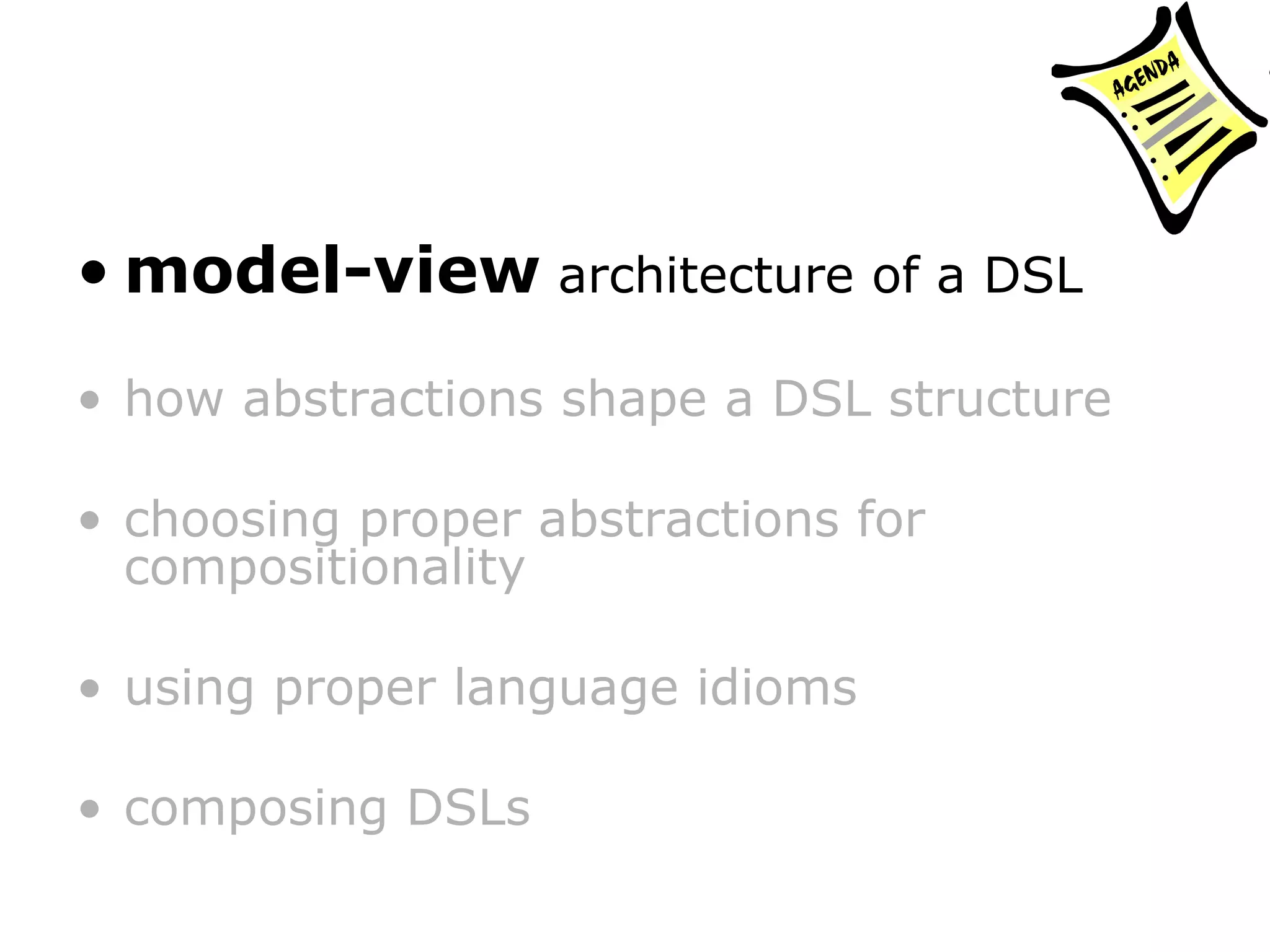 model-view architecture of a DSL how abstractions shape a DSL structure choosing proper abstractions for compositionality using proper language idioms composing DSLs 