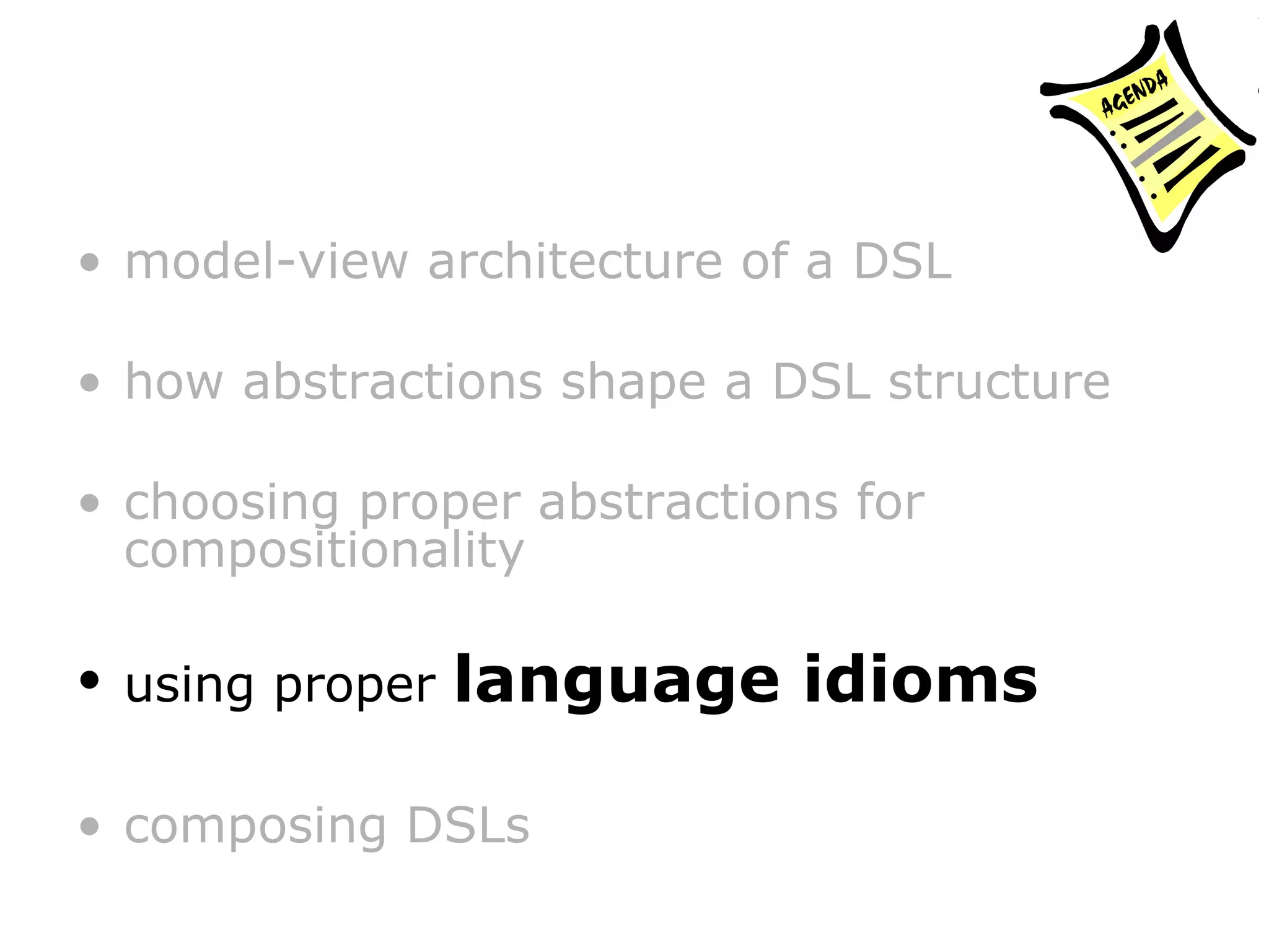 model-view architecture of a DSL how abstractions shape a DSL structure choosing proper abstractions for compositionality using proper language idioms composing DSLs 