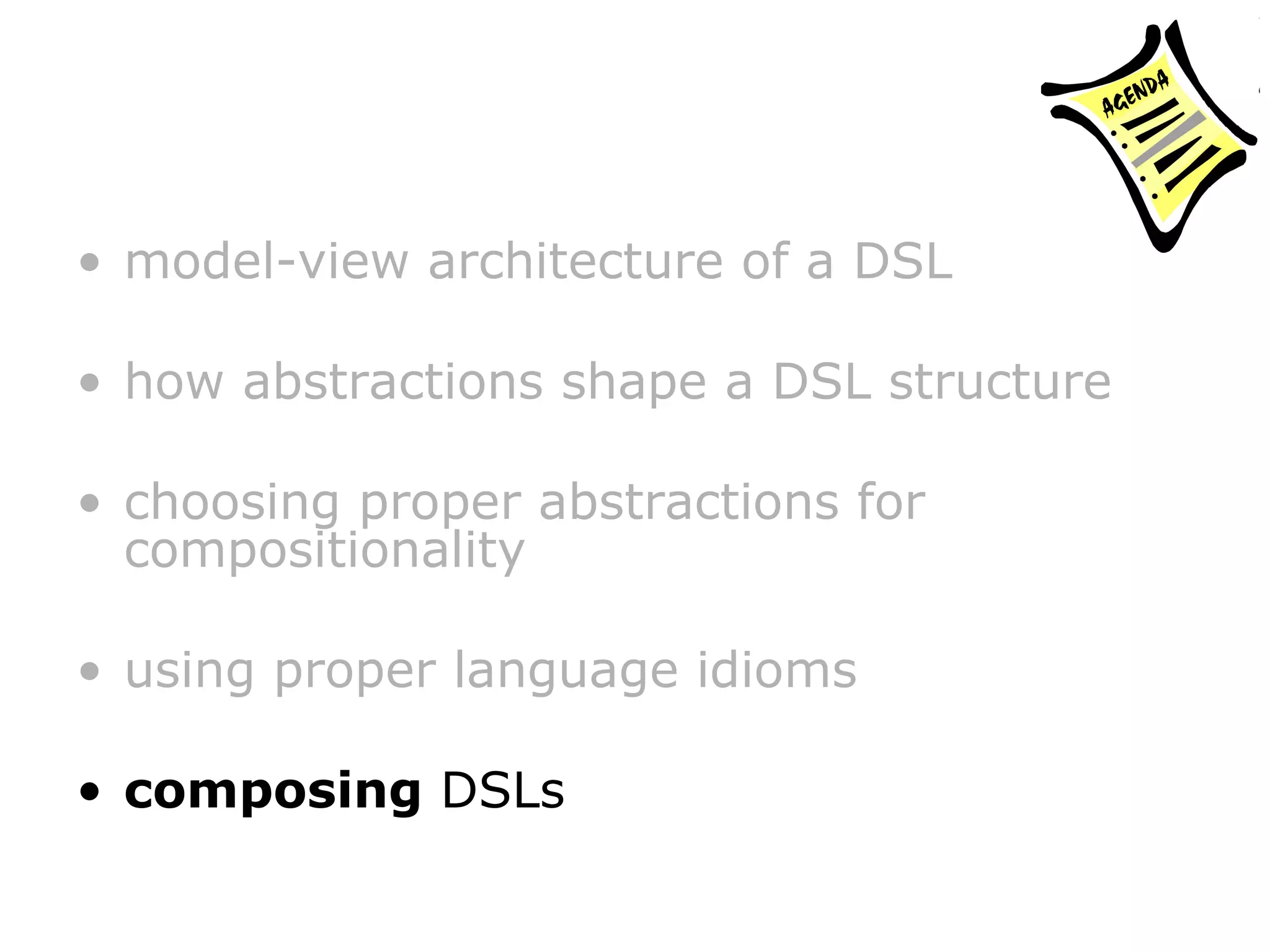 model-view architecture of a DSL how abstractions shape a DSL structure choosing proper abstractions for compositionality using proper language idioms composing DSLs 