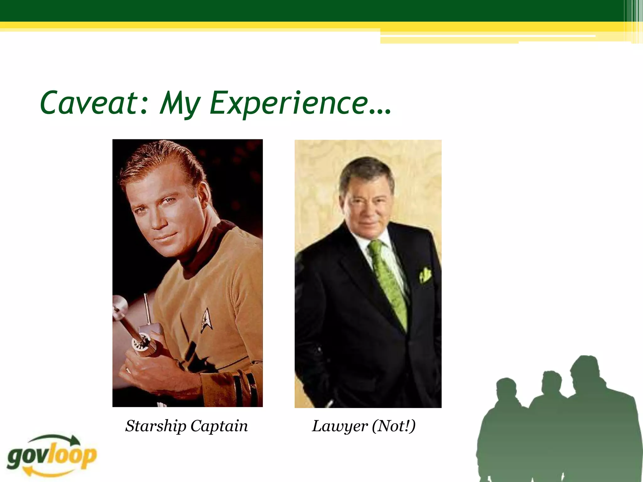Caveat: My Experience…




     Starship Captain   Lawyer (Not!)
 