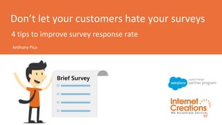 Don’t let your customers hate your surveys
4 tips to improve survey response rate
Anthony Pica
 