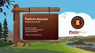 Andrew Fawcett
VP, Product Management
Lightning Platform
Twitter: andyinthecloud
Platform Keynote
PhillyForce 2018
 