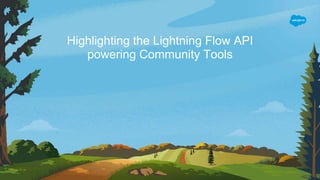 Highlighting the Lightning Flow API
powering Community Tools
 