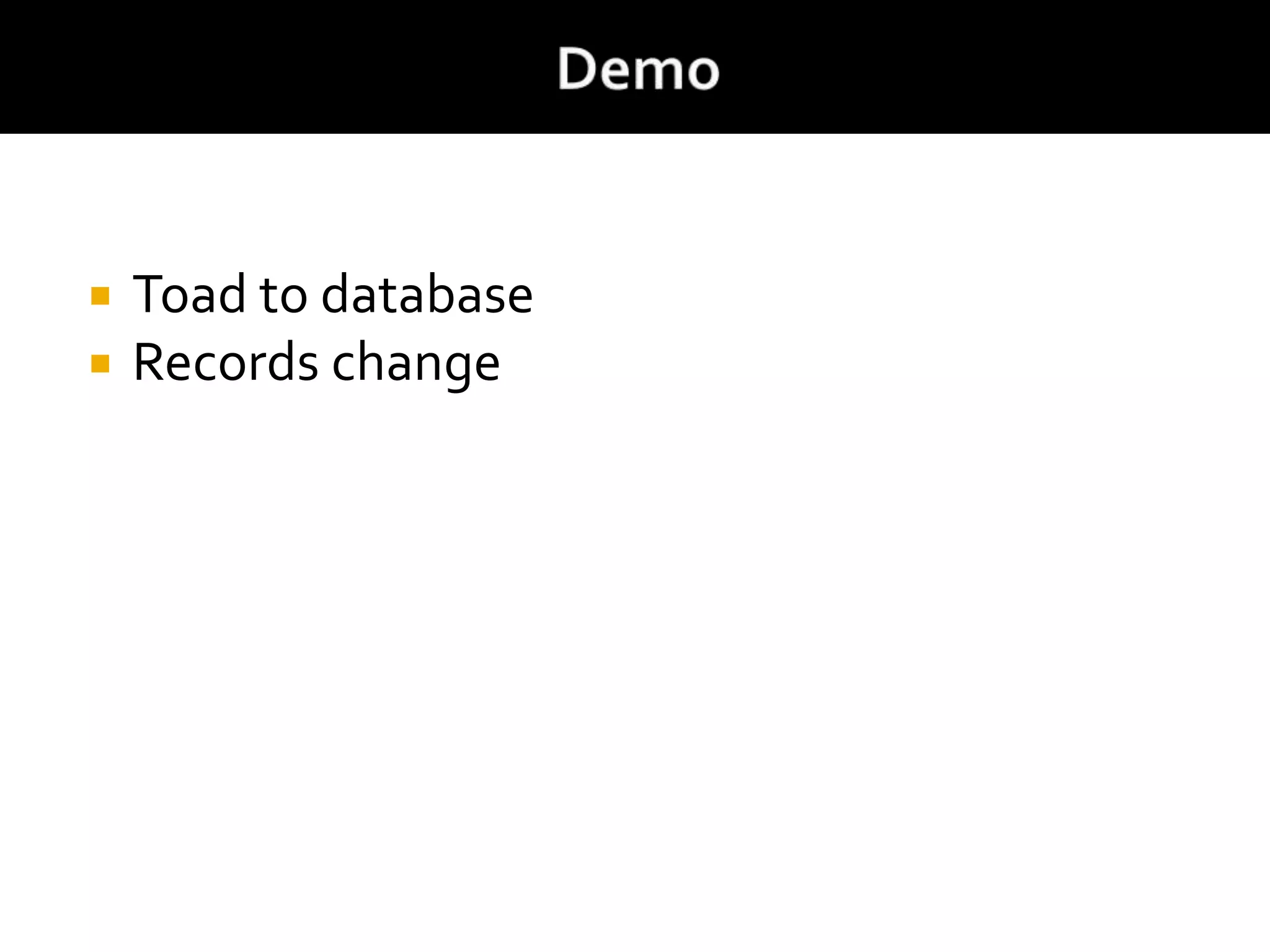  Toad to database
 Records change
 