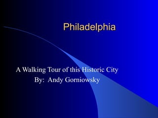 PhiladelphiaPhiladelphia
A Walking Tour of this Historic City
By: Andy Gorniowsky
 