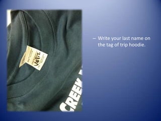 – Write your last name on
  the tag of trip hoodie.
 