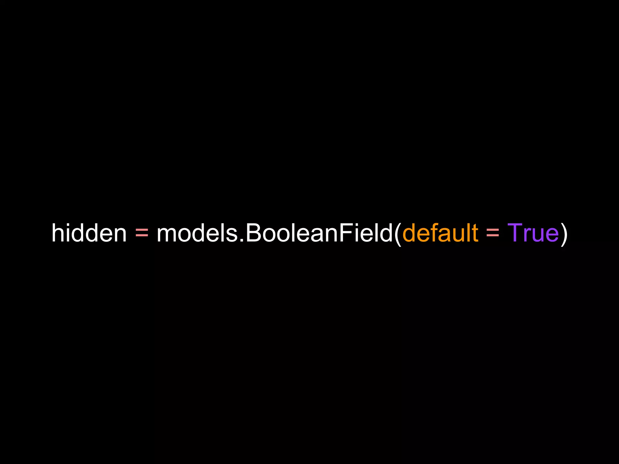 hidden = models.BooleanField(default = True)
 