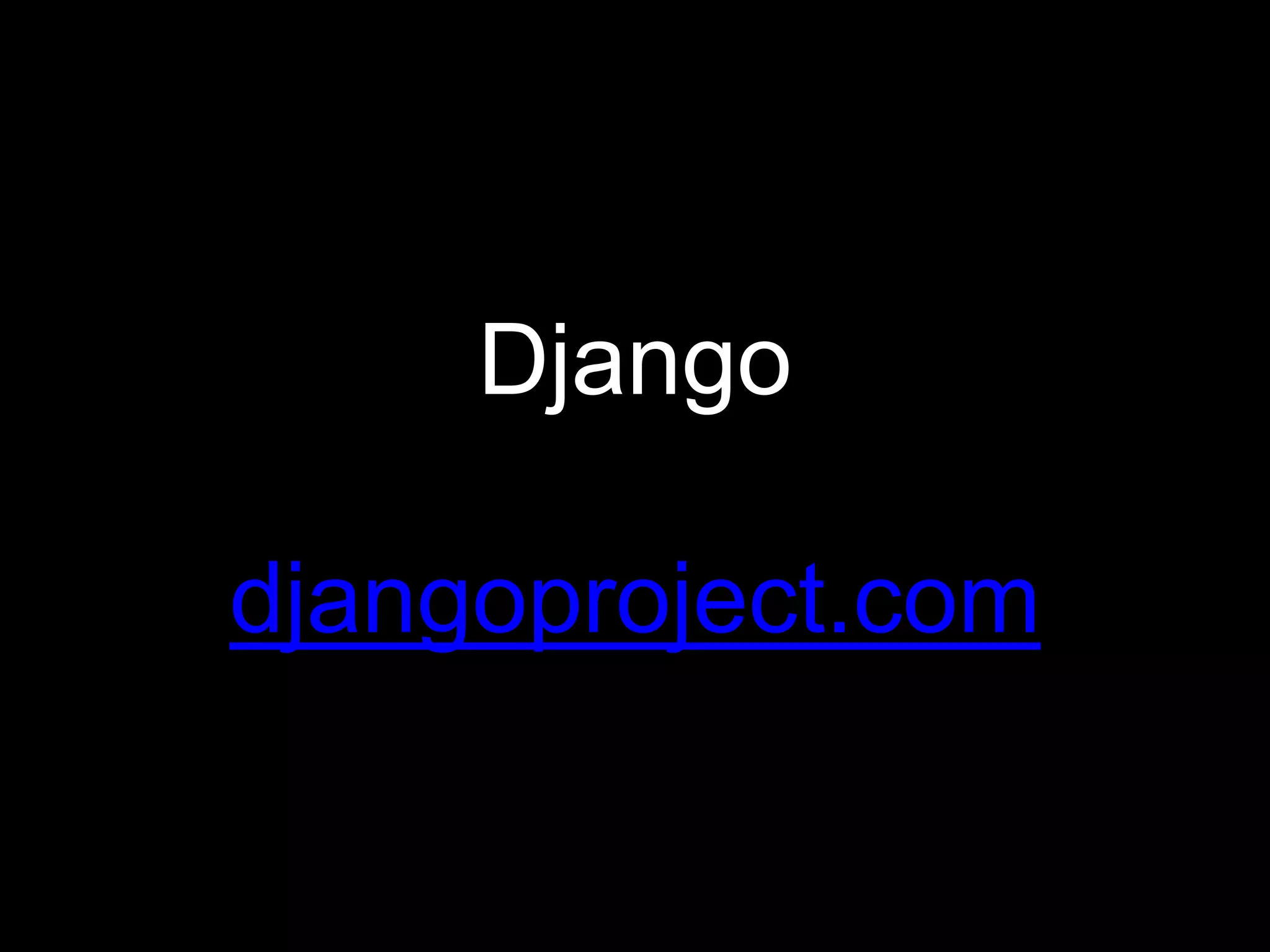 Django
djangoproject.com
 