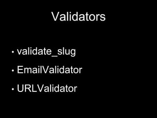 Validators
• validate_slug
• EmailValidator
• URLValidator
 