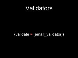 Validators
(validate = [email_validator])
 