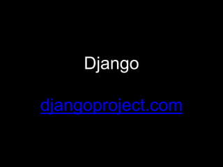Django
djangoproject.com
 