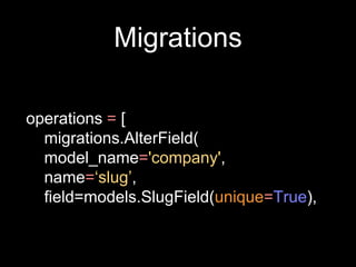 Migrations
operations = [
migrations.AlterField(
model_name='company',
name=‘slug’,
field=models.SlugField(unique=True),
 