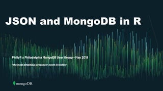 JSON and MongoDB in R
PhillyR x Philadelphia MongoDB User Group - May 2019
“the most ambitious crossover event in history”
May 2019
 
