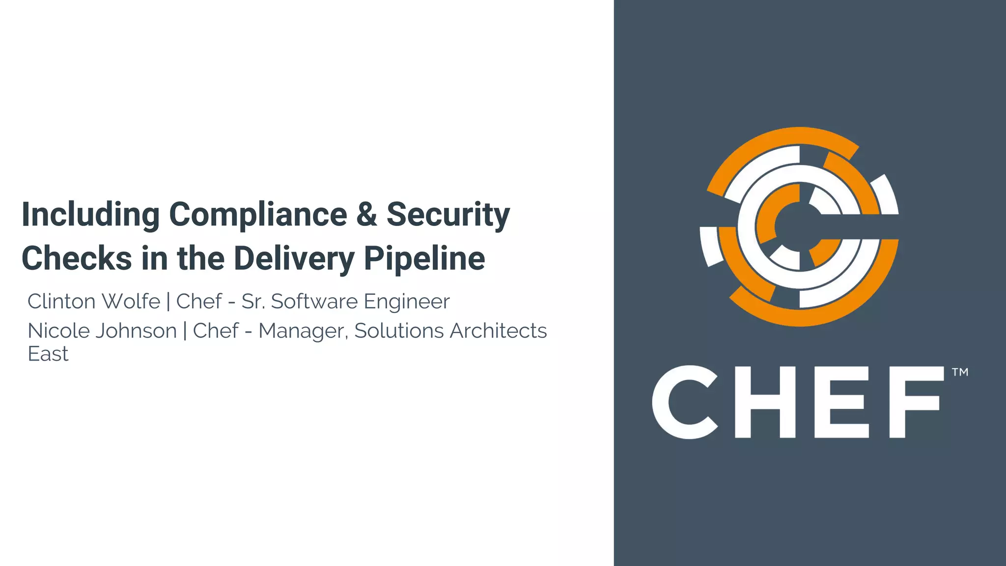 Including Compliance & Security
Checks in the Delivery Pipeline
Clinton Wolfe | Chef - Sr. Software Engineer
Nicole Johnson | Chef - Manager, Solutions Architects
East
 