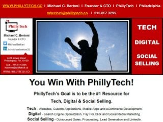 WWW.PHILLYTECH.CO l Michael C. Bertoni l Founder & CTO l PhillyTech l Philadelphia
mbertoni@phillytech.co l 215.817.3295
 