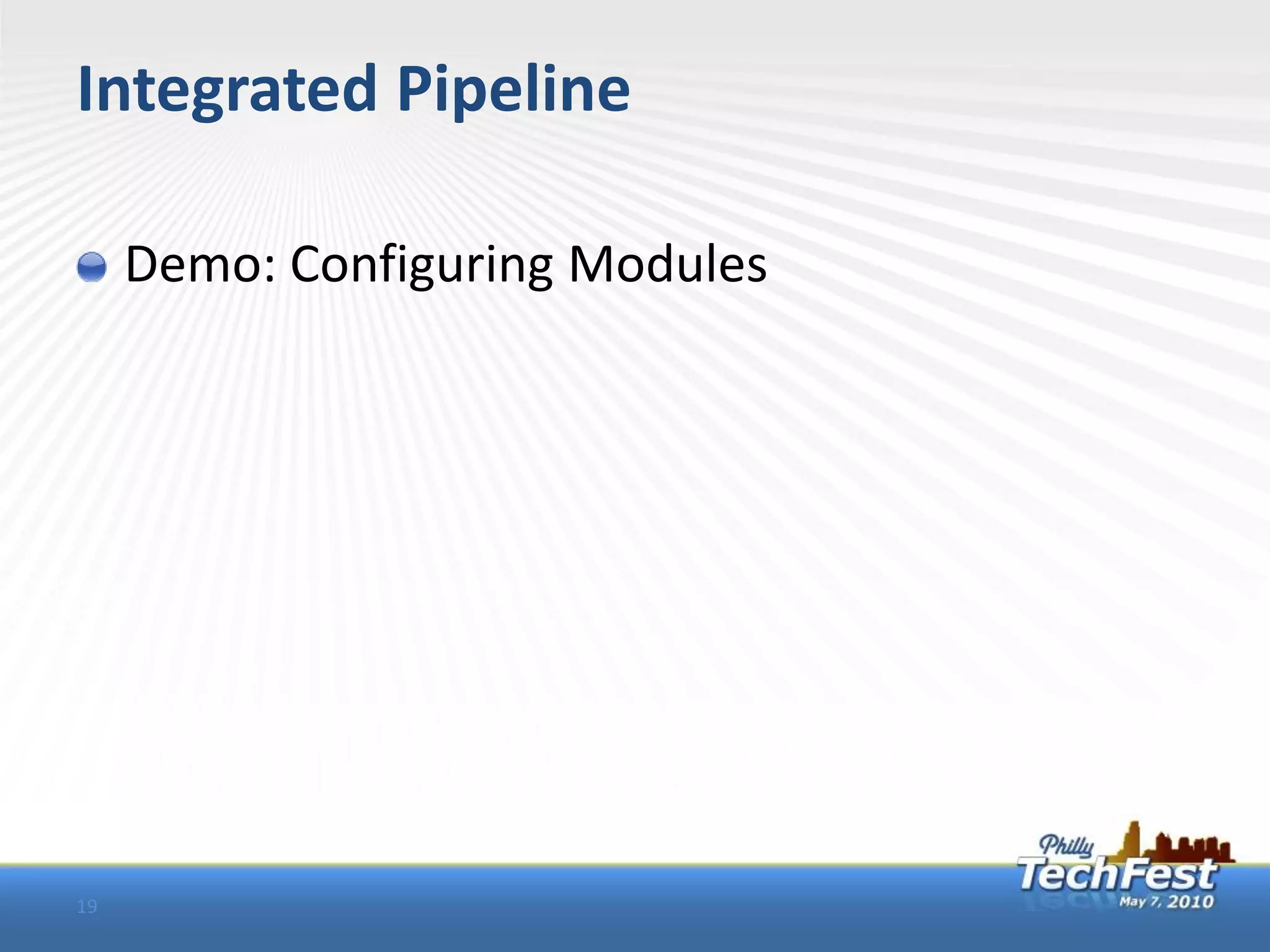 Integrated Pipeline

     Demo: Configuring Modules




19
 