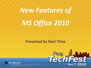 New Features of
MS Office 2010

 Presented by Sheri Trine
 