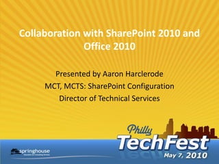 Collaboration with SharePoint 2010 and
              Office 2010

       Presented by Aaron Harclerode
     MCT, MCTS: SharePoint Configuration
        Director of Technical Services
 