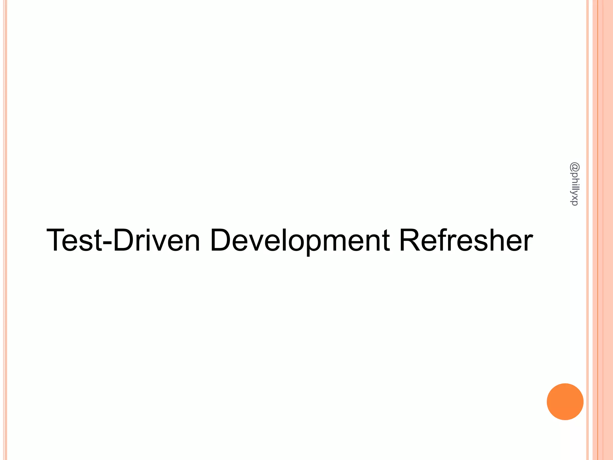 @phillyxp
Test-Driven Development Refresher
 