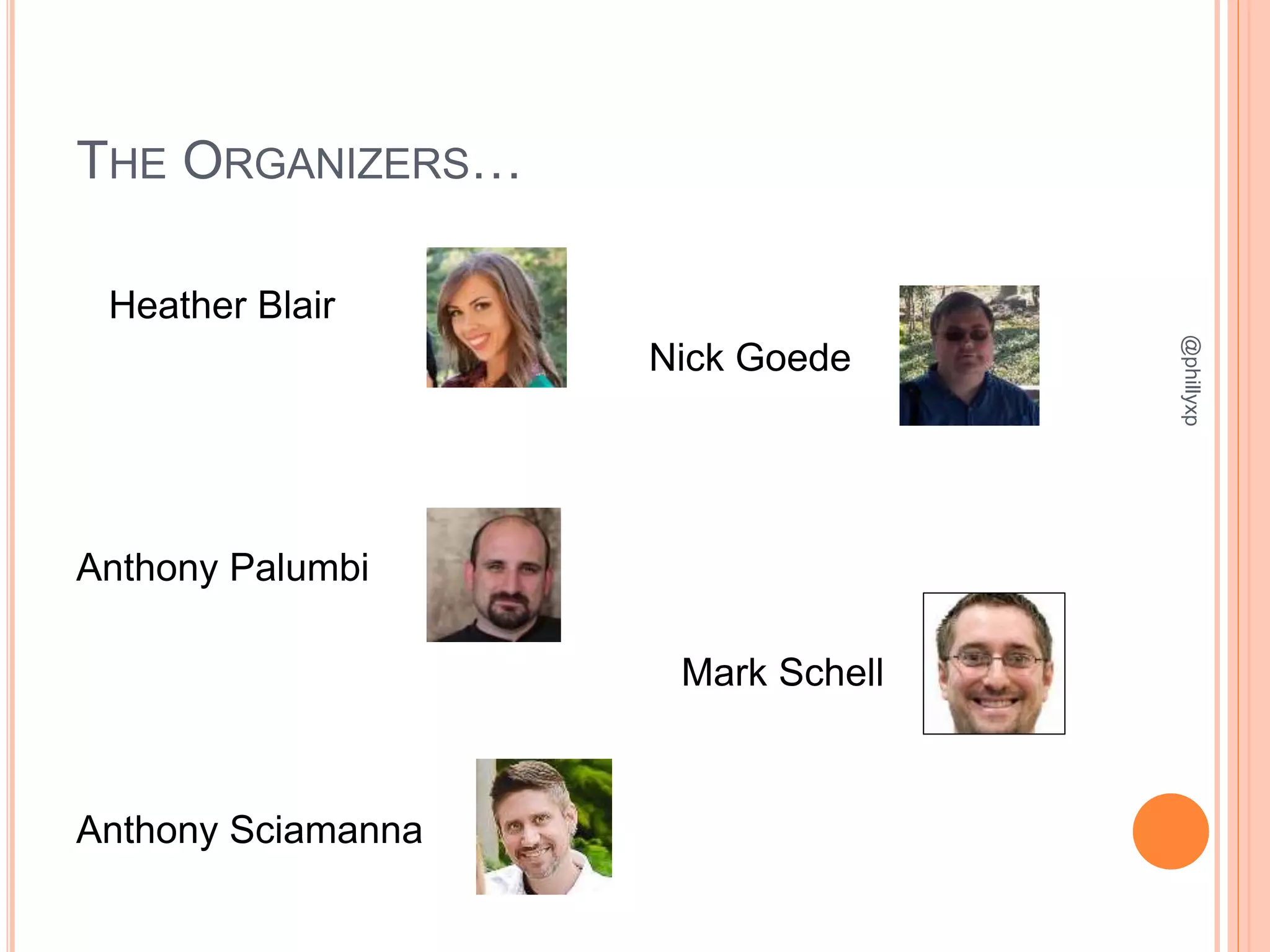 THE ORGANIZERS…
Heather Blair
Nick Goede
Anthony Palumbi
Mark Schell
Anthony Sciamanna
@phillyxp
 