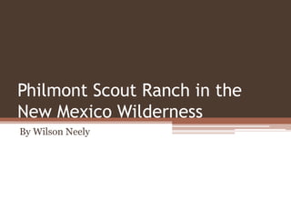 Philmont Scout Ranch in the
New Mexico Wilderness
By Wilson Neely
 