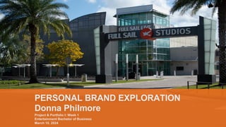PERSONAL BRAND EXPLORATION
Donna Philmore
Project & Portfolio I: Week 1
Entertainment Bachelor of Business
March 10, 2024
 