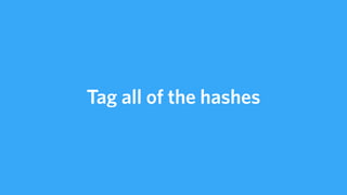 Tag all of the hashes
 