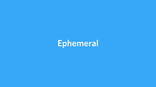 Ephemeral
 