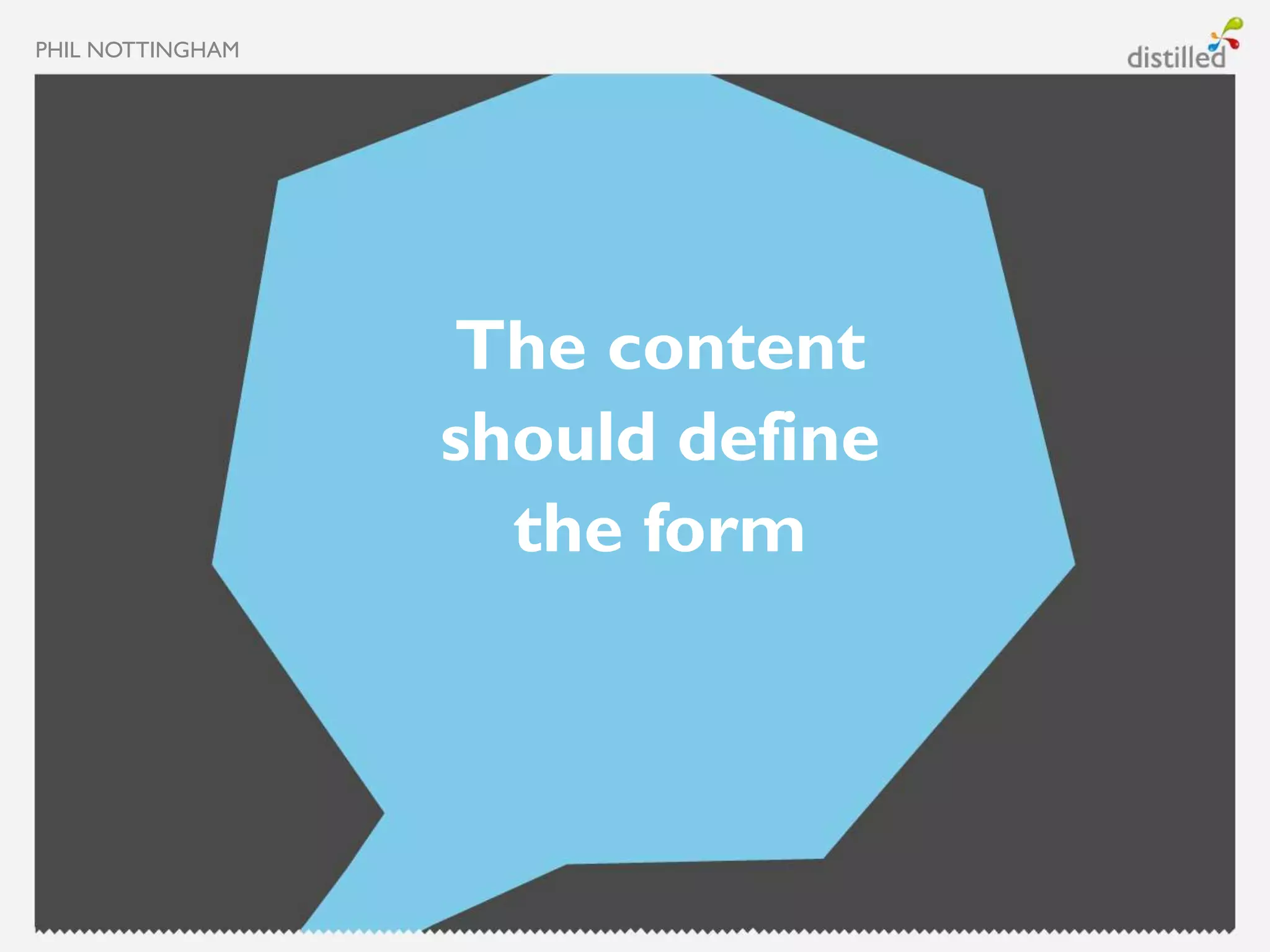 PHIL NOTTINGHAM




                  The content
                  should define
                    the form
 