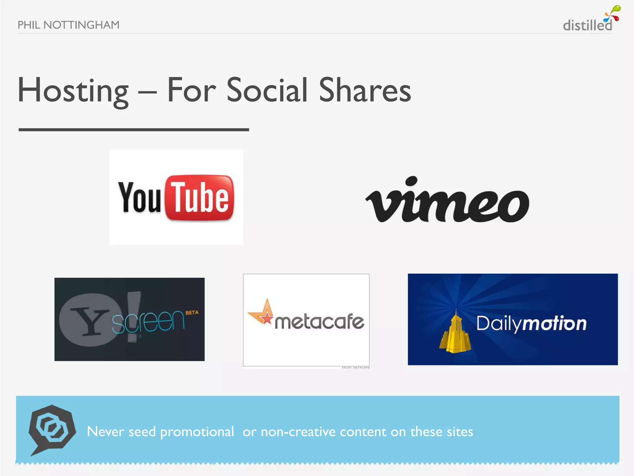 PHIL NOTTINGHAM




Hosting – For Social Shares




          Never seed promotional or non-creative content on these sites
 